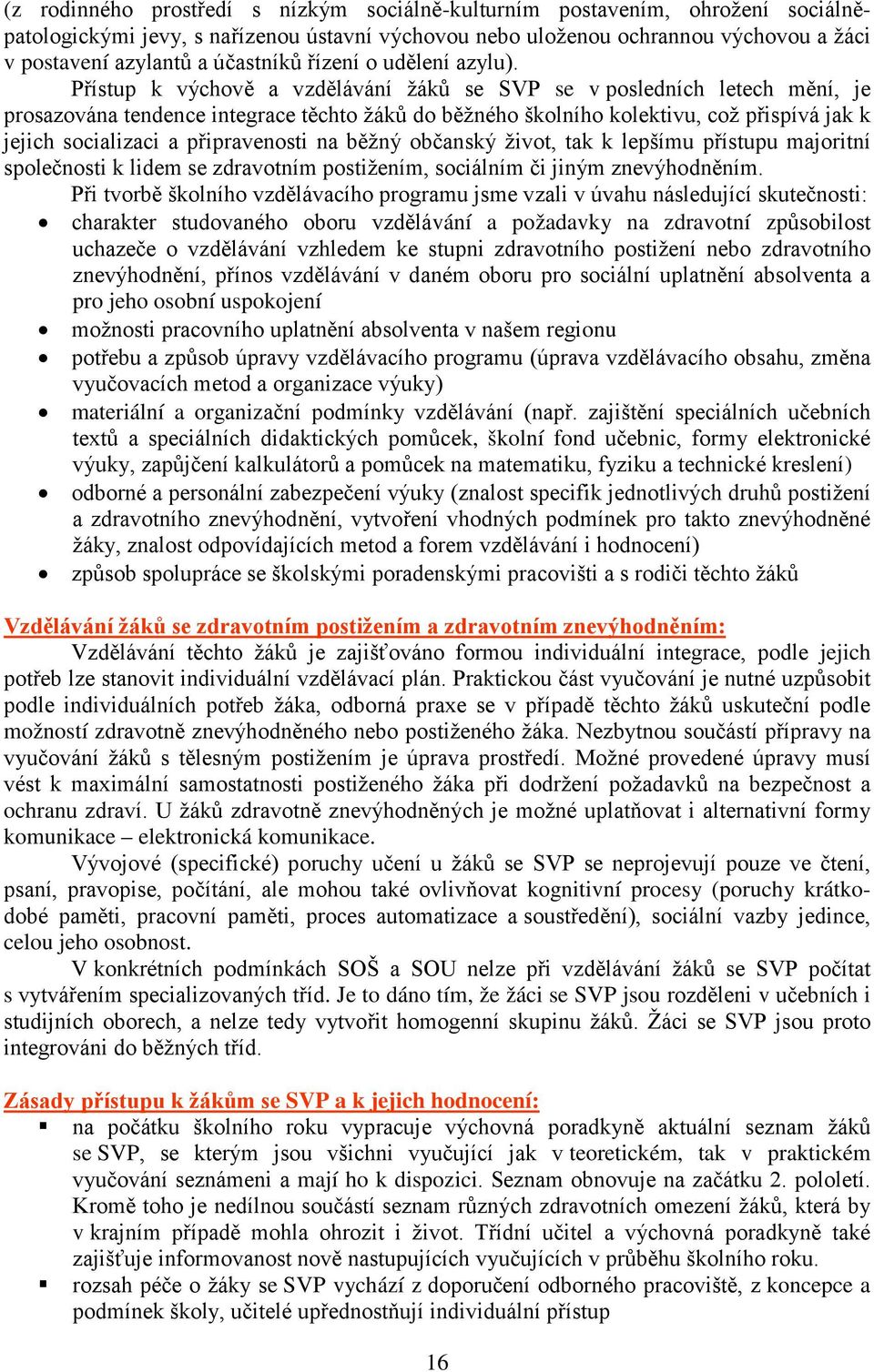 Přístup k výchově a vzdělávání žáků se SVP se v posledních letech mění, je prosazována tendence integrace těchto žáků do běžného školního kolektivu, což přispívá jak k jejich socializaci a