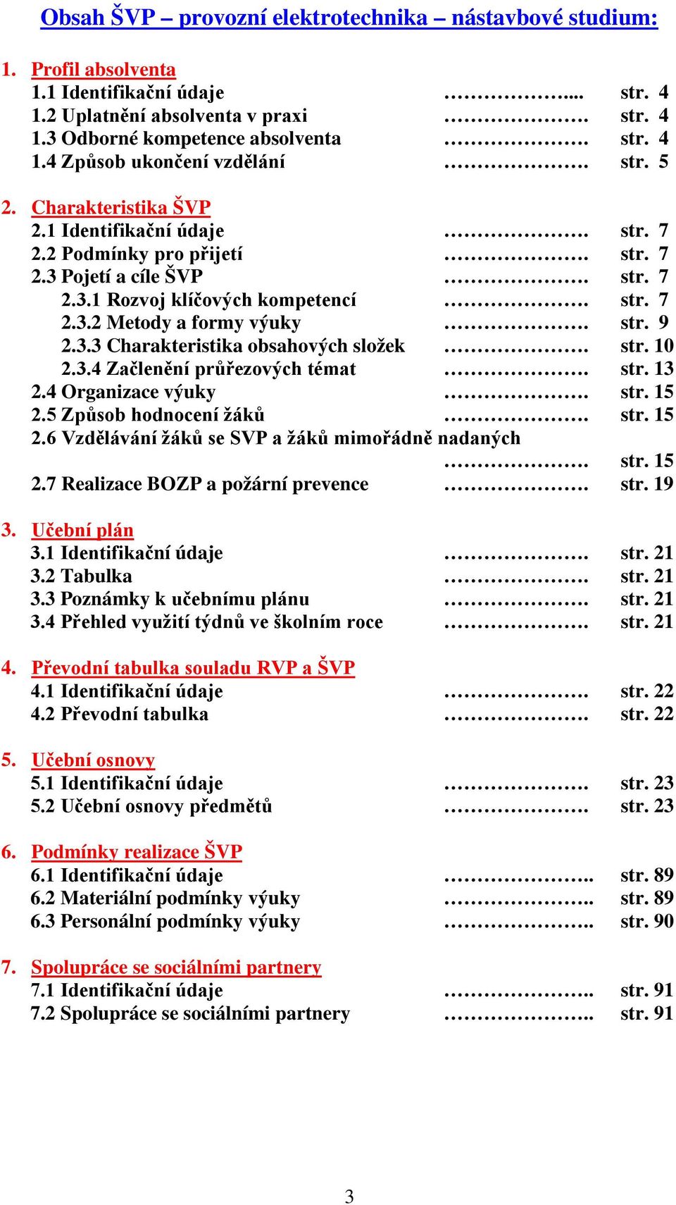 3.3 Charakteristika obsahových složek. str. 10 2.3.4 Začlenění průřezových témat. str. 13 2.4 Organizace výuky. str. 15 2.5 Způsob hodnocení žáků. str. 15 2.6 Vzdělávání žáků se SVP a žáků mimořádně nadaných.