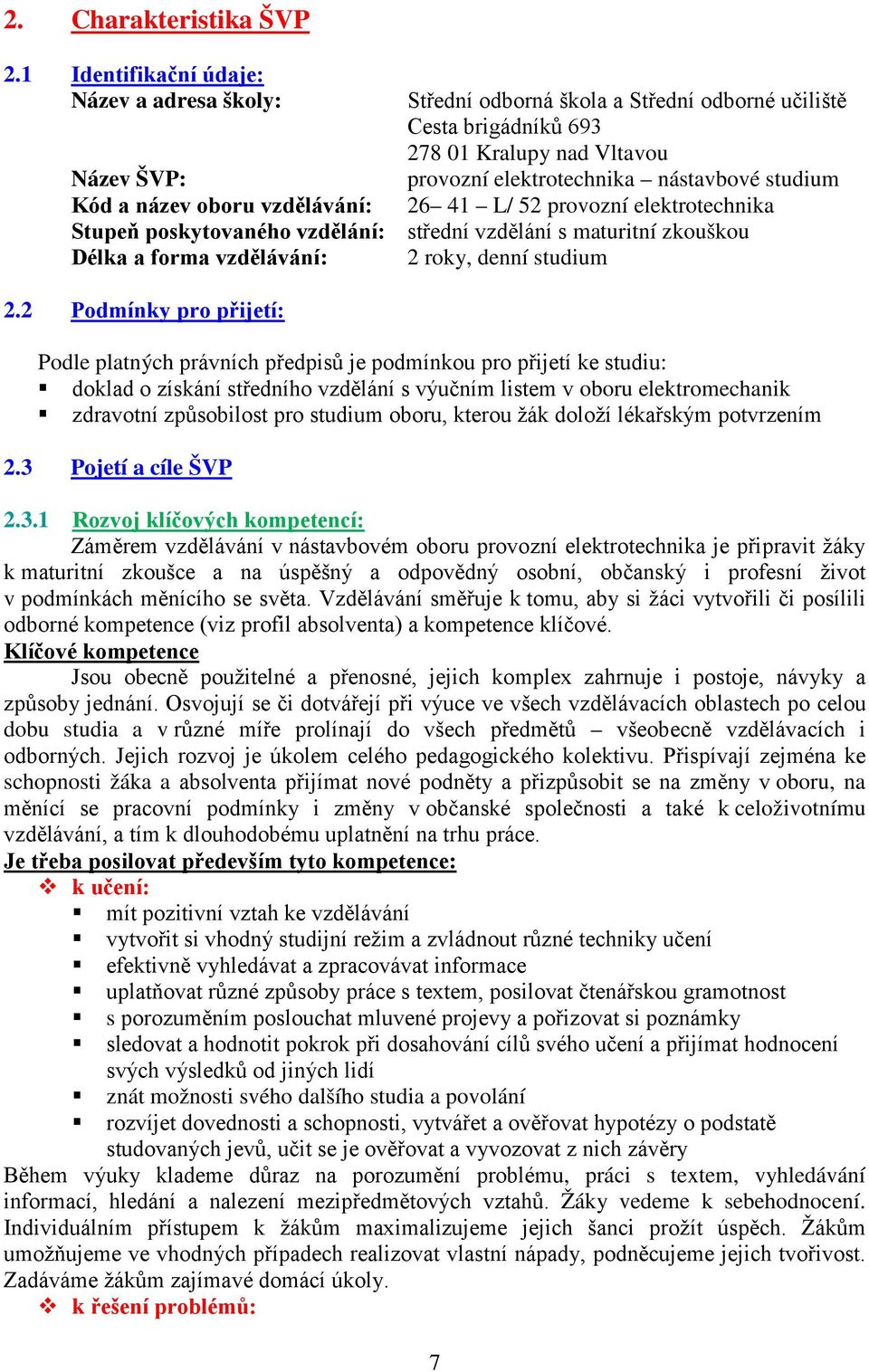 Kód a název oboru vzdělávání: 26 41 L/ 52 provozní elektrotechnika Stupeň poskytovaného vzdělání: střední vzdělání s maturitní zkouškou Délka a forma vzdělávání: 2 roky, denní studium 2.