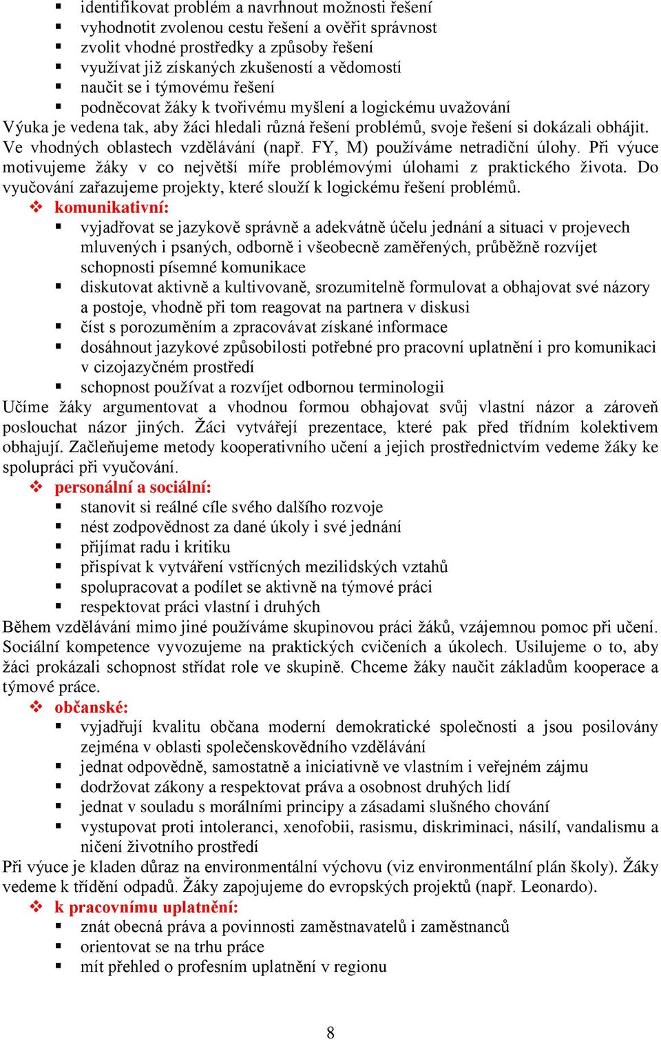 Ve vhodných oblastech vzdělávání (např. FY, M) používáme netradiční úlohy. Při výuce motivujeme žáky v co největší míře problémovými úlohami z praktického života.