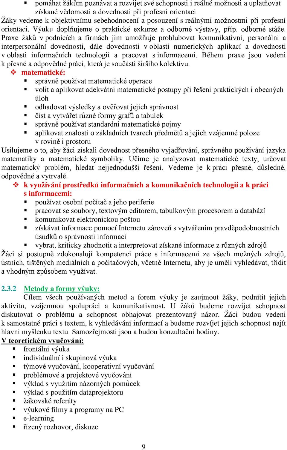 Praxe žáků v podnicích a firmách jim umožňuje prohlubovat komunikativní, personální a interpersonální dovednosti, dále dovednosti v oblasti numerických aplikací a dovednosti v oblasti informačních