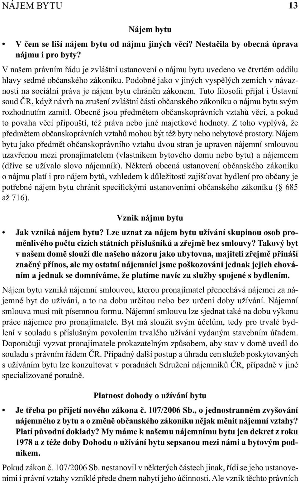 Podobně jako v jiných vyspělých zemích v návaznosti na sociální práva je nájem bytu chráněn zákonem.