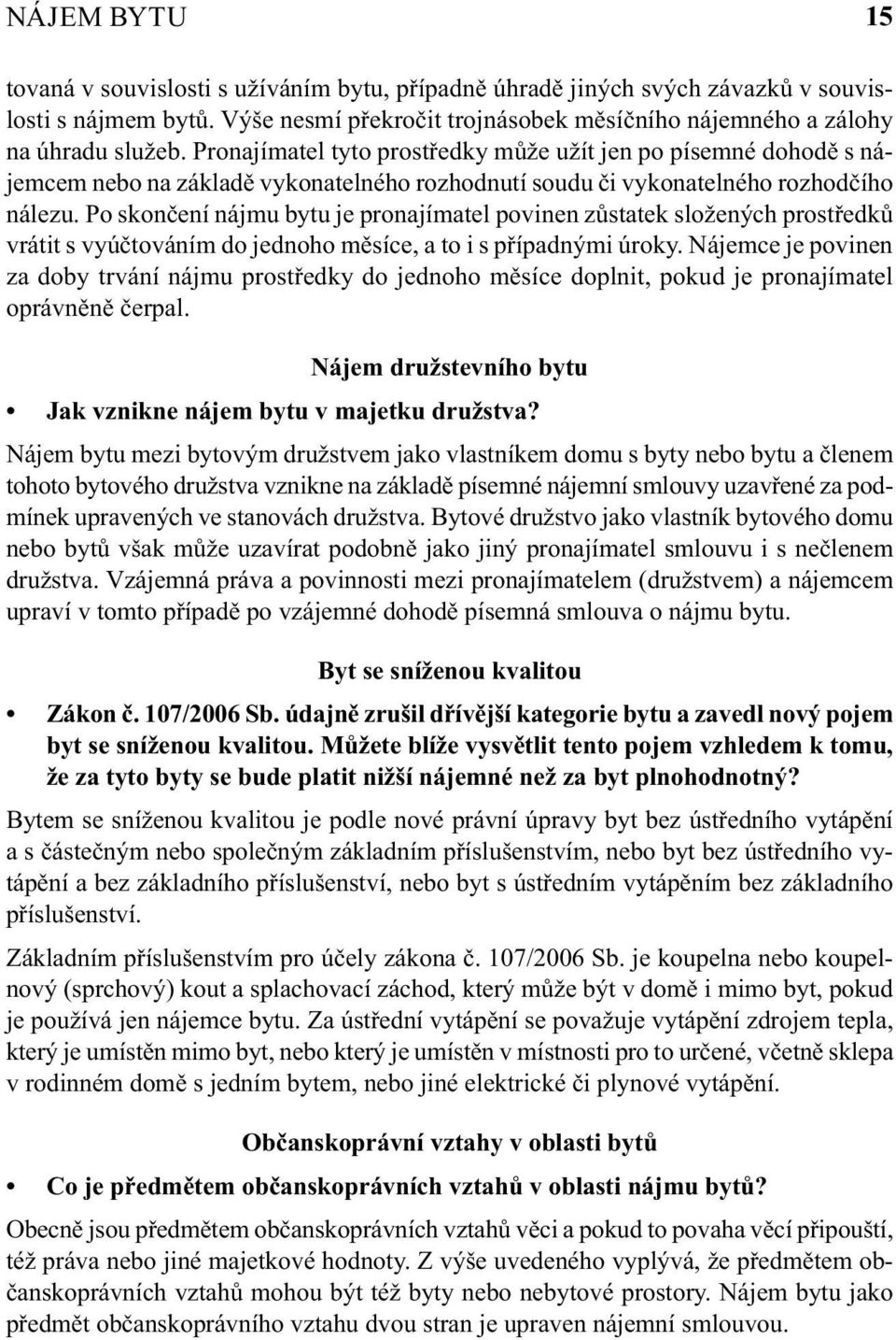 Po skončení nájmu bytu je pronajímatel povinen zůstatek složených prostředků vrátit s vyúčtováním do jednoho měsíce, a to i s případnými úroky.