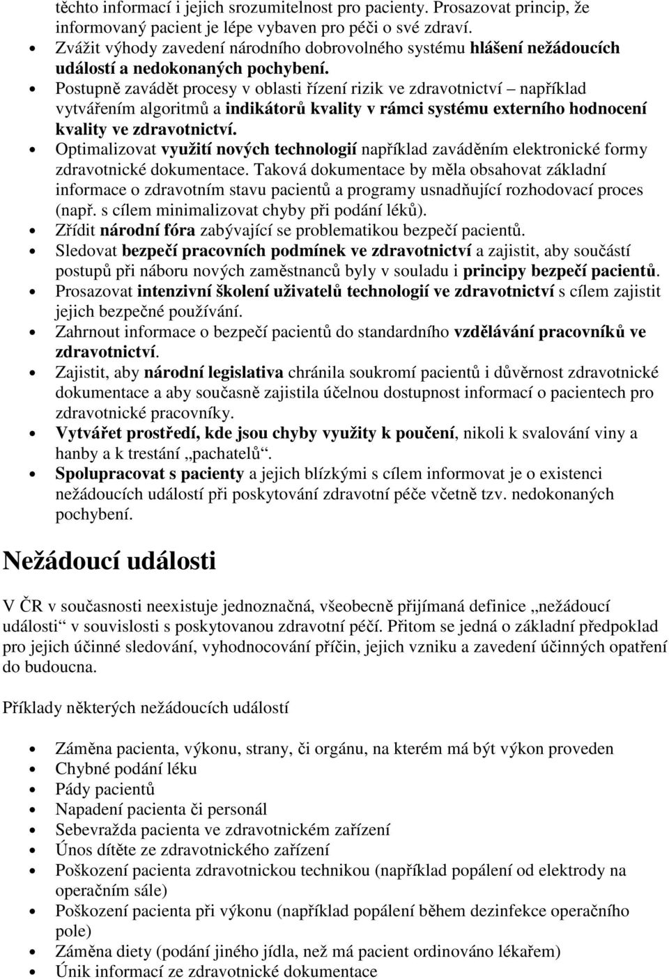 Postupně zavádět procesy v oblasti řízení rizik ve zdravotnictví například vytvářením algoritmů a indikátorů kvality v rámci systému externího hodnocení kvality ve zdravotnictví.