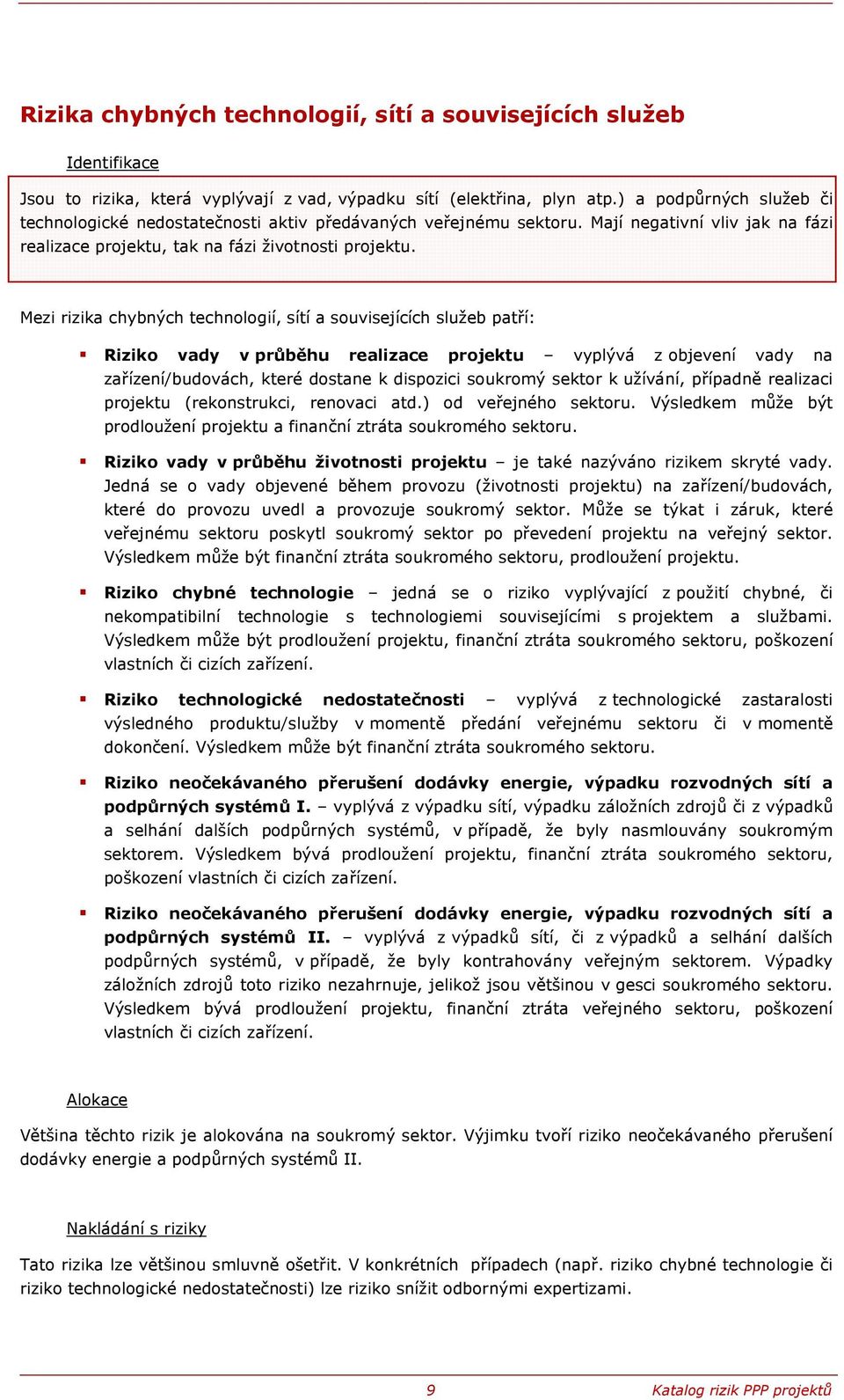 Mezi rizika chybných technologií, sítí a souvisejících služeb patří: Riziko vady v průběhu realizace projektu vyplývá z objevení vady na zařízení/budovách, které dostane k dispozici soukromý k