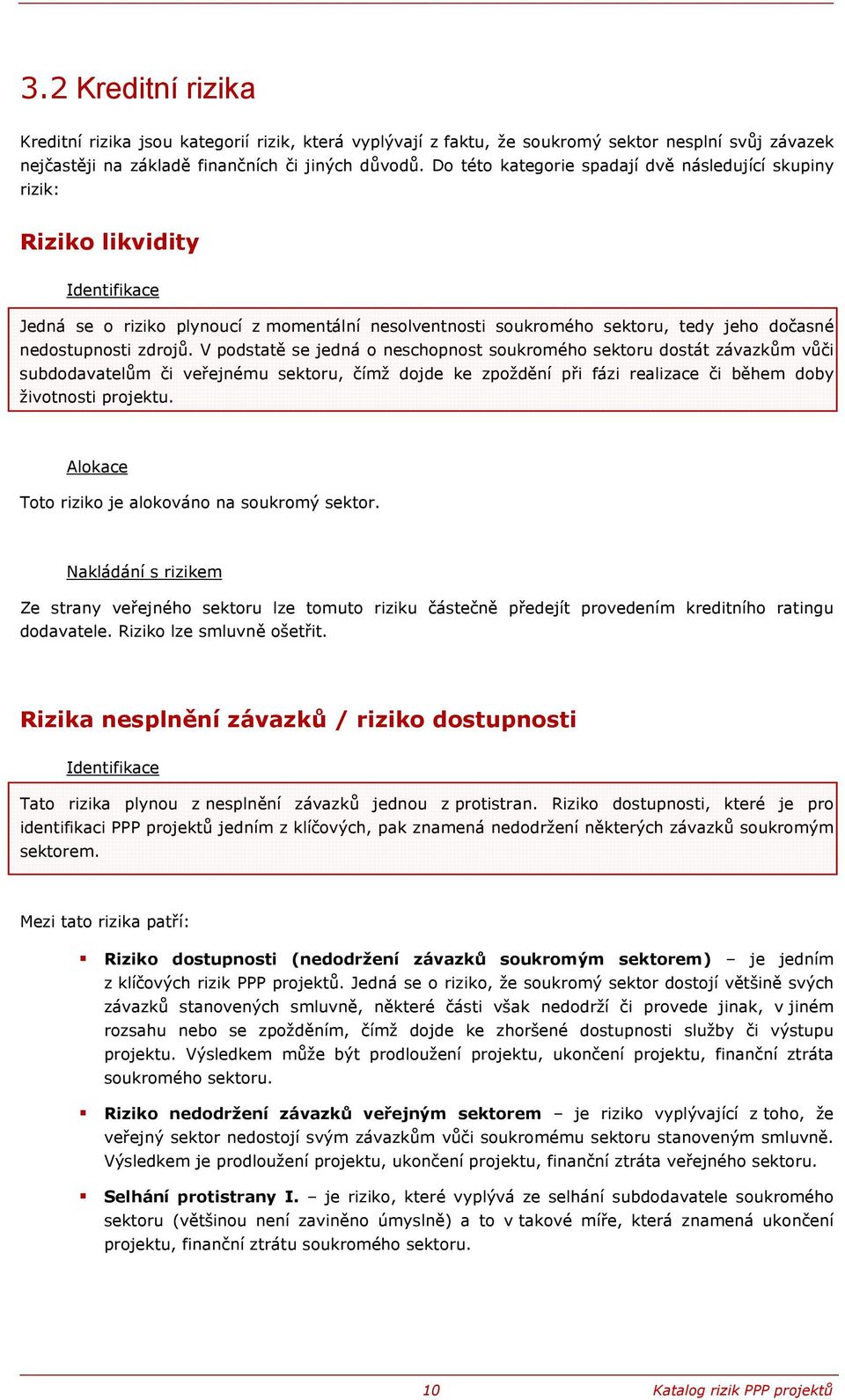 V podstatě se jedná o neschopnost soukromého u dostát závazkům vůči subdodavatelům či veřejnému u, čímž dojde ke zpoždění při fázi realizace či během doby životnosti projektu.