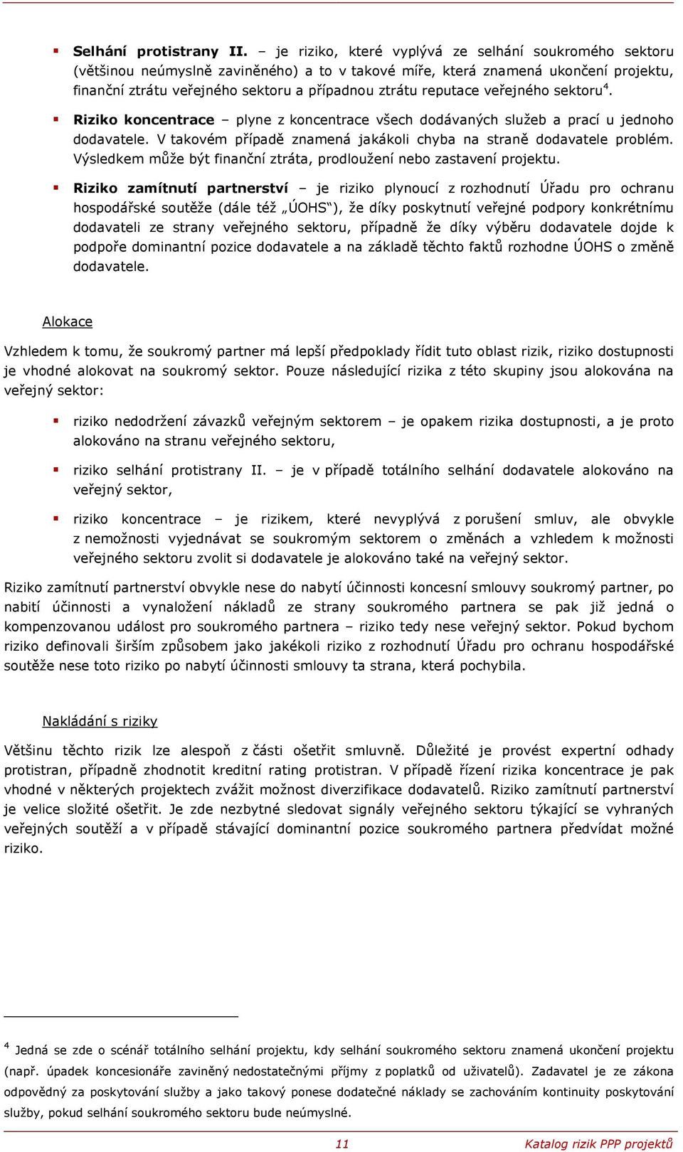 u 4. Riziko koncentrace plyne z koncentrace všech dodávaných služeb a prací u jednoho dodavatele. V takovém případě znamená jakákoli chyba na straně dodavatele problém.