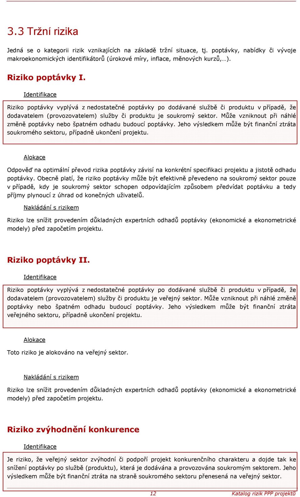 Může vzniknout při náhlé změně poptávky nebo špatném odhadu budoucí poptávky. Jeho výsledkem může být finanční ztráta soukromého u, případně ukončení projektu.