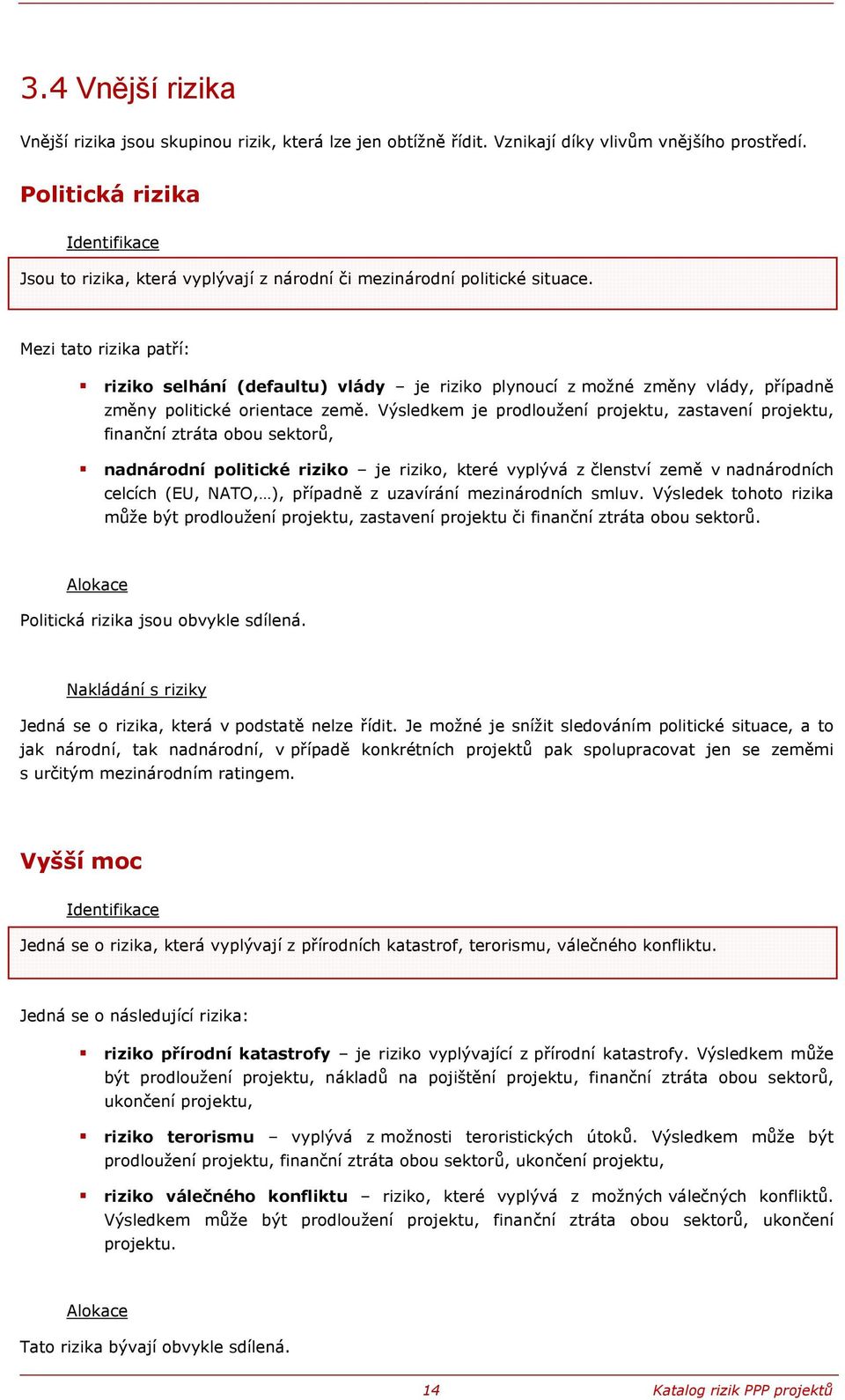 Mezi tato rizika patří: riziko selhání (defaultu) vlády je riziko plynoucí z možné změny vlády, případně změny politické orientace země.