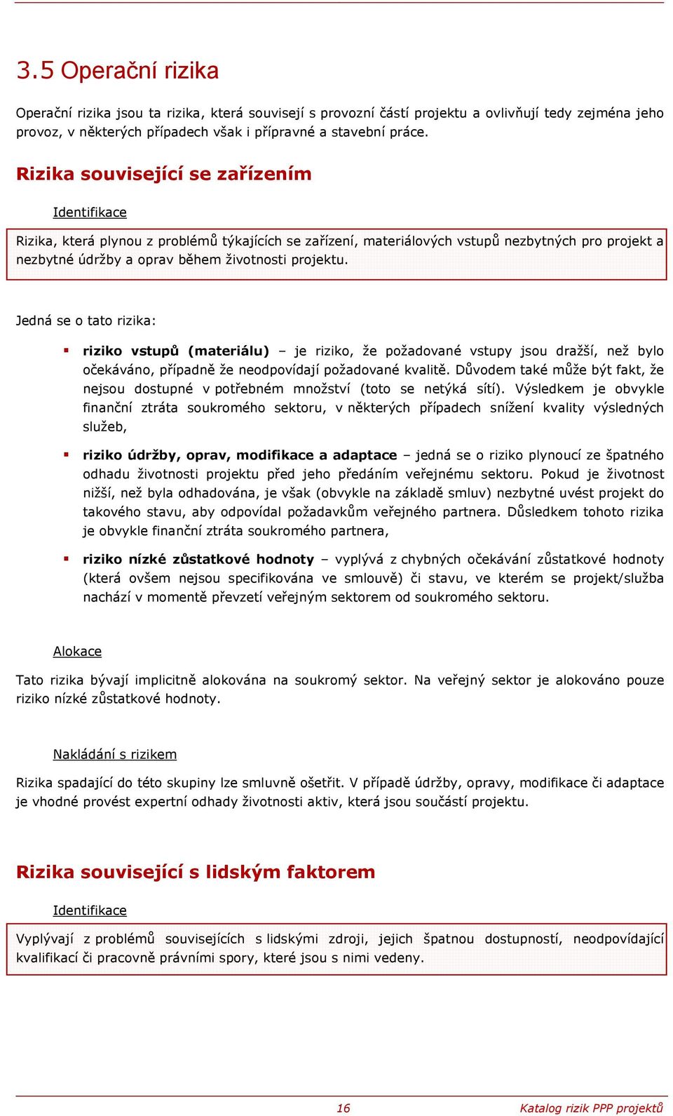 Jedná se o tato rizika: riziko vstupů (materiálu) je riziko, že požadované vstupy jsou dražší, než bylo očekáváno, případně že neodpovídají požadované kvalitě.