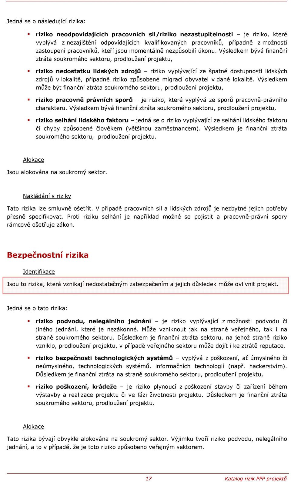 Výsledkem bývá finanční ztráta soukromého u, prodloužení projektu, riziko nedostatku lidských zdrojů riziko vyplývající ze špatné dostupnosti lidských zdrojů v lokalitě, případně riziko způsobené