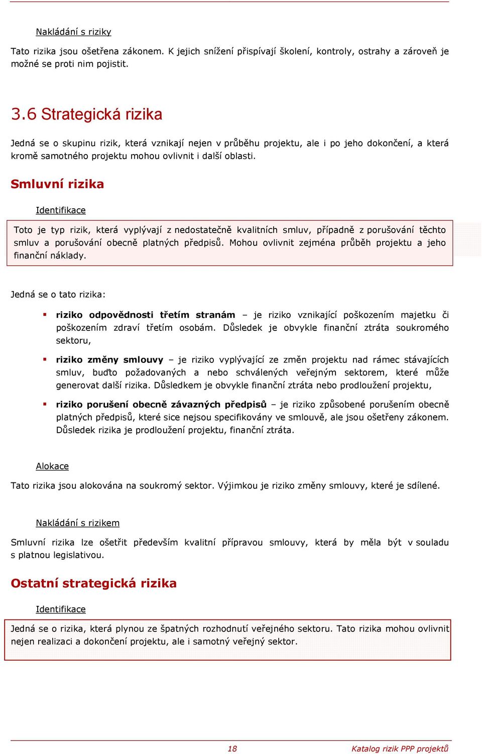 Smluvní rizika Identifikace Toto je typ rizik, která vyplývají z nedostatečně kvalitních smluv, případně z porušování těchto smluv a porušování obecně platných předpisů.