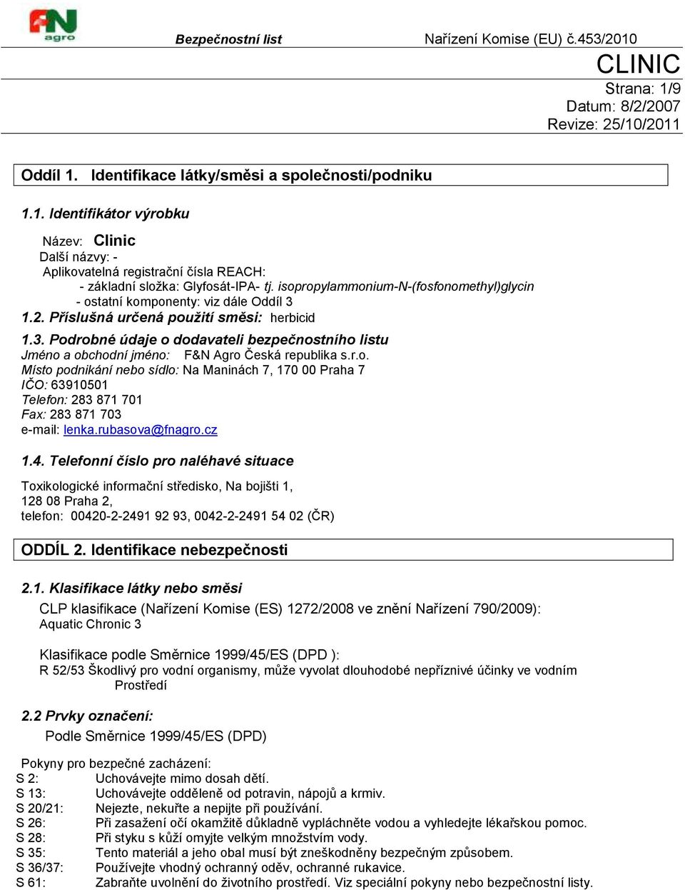 r.o. Místo podnikání nebo sídlo: Na Maninách 7, 170 00 Praha 7 IČO: 63910501 Telefon: 283 871 701 Fax: 283 871 703 e-mail: lenka.rubasova@fnagro.cz 1.4.