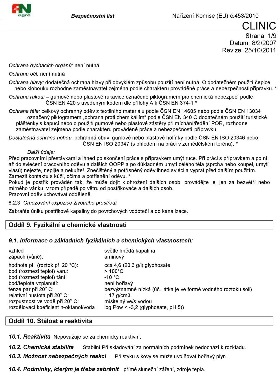 * Ochrana rukou: gumové nebo plastové rukavice označené piktogramem pro chemická nebezpečí podle ČSN EN 420 s uvedeným kódem dle přílohy A k ČSN EN 374-1 * Ochrana těla: celkový ochranný oděv z