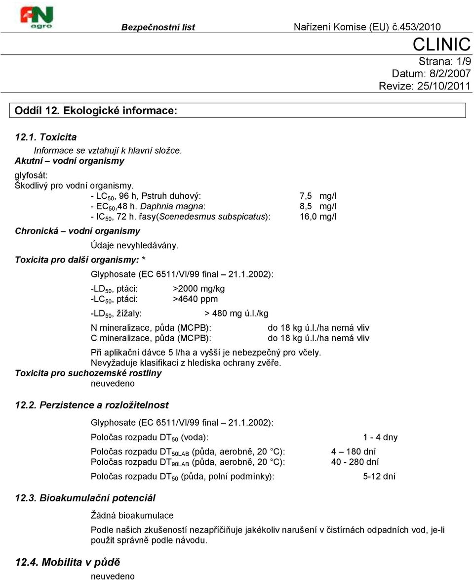 Toxicita pro další organismy: * Glyphosate (EC 6511/VI/99 final 21.1.2002): -LD 50, ptáci: -LC 50, ptáci: -LD 50, ţíţaly: >2000 mg/kg >4640 ppm N mineralizace, půda (MCPB): C mineralizace, půda (MCPB): > 480 mg ú.