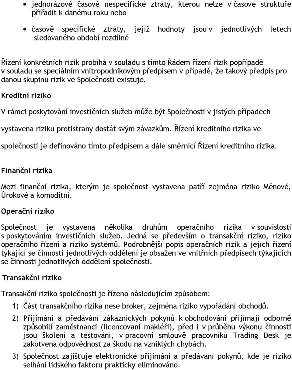 existuje. Kreditní riziko V rámci poskytování investičních služeb může být Společnosti v jistých případech vystavena riziku protistrany dostát svým závazkům.