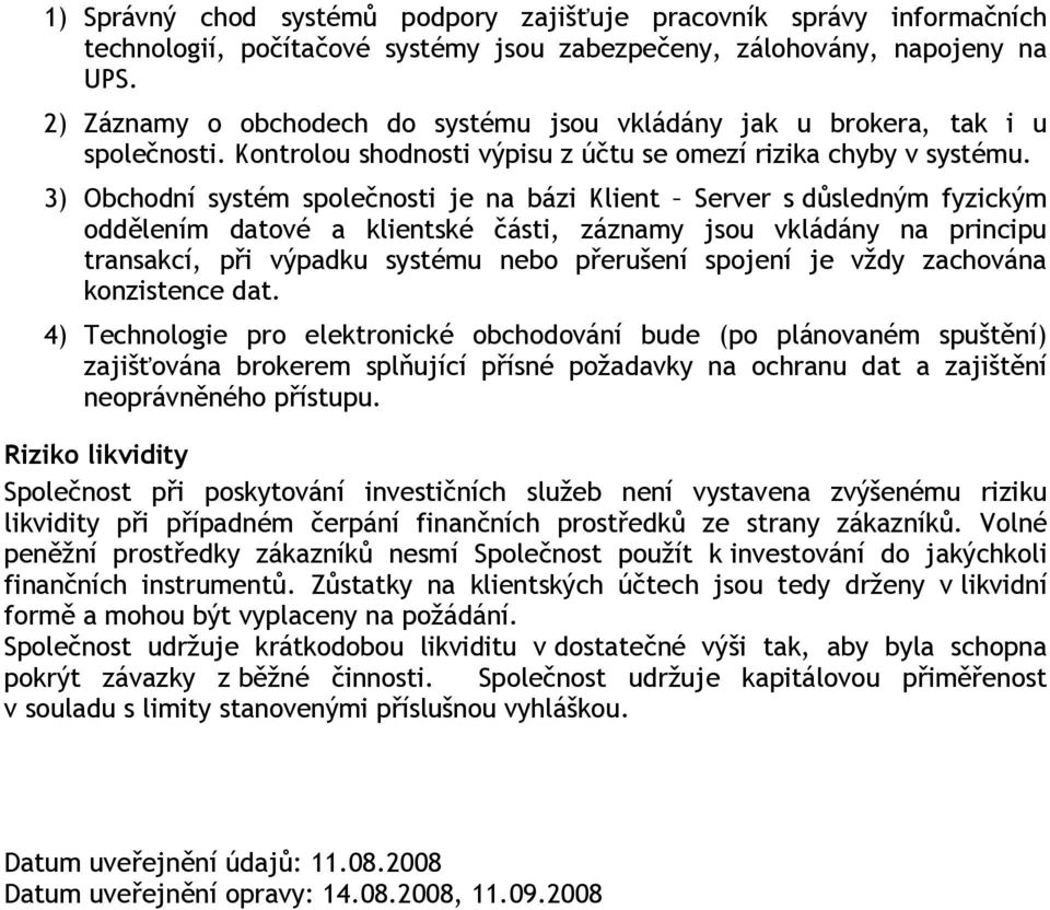 3) Obchodní systém společnosti je na bázi Klient Server s důsledným fyzickým oddělením datové a klientské části, záznamy jsou vkládány na principu transakcí, při výpadku systému nebo přerušení