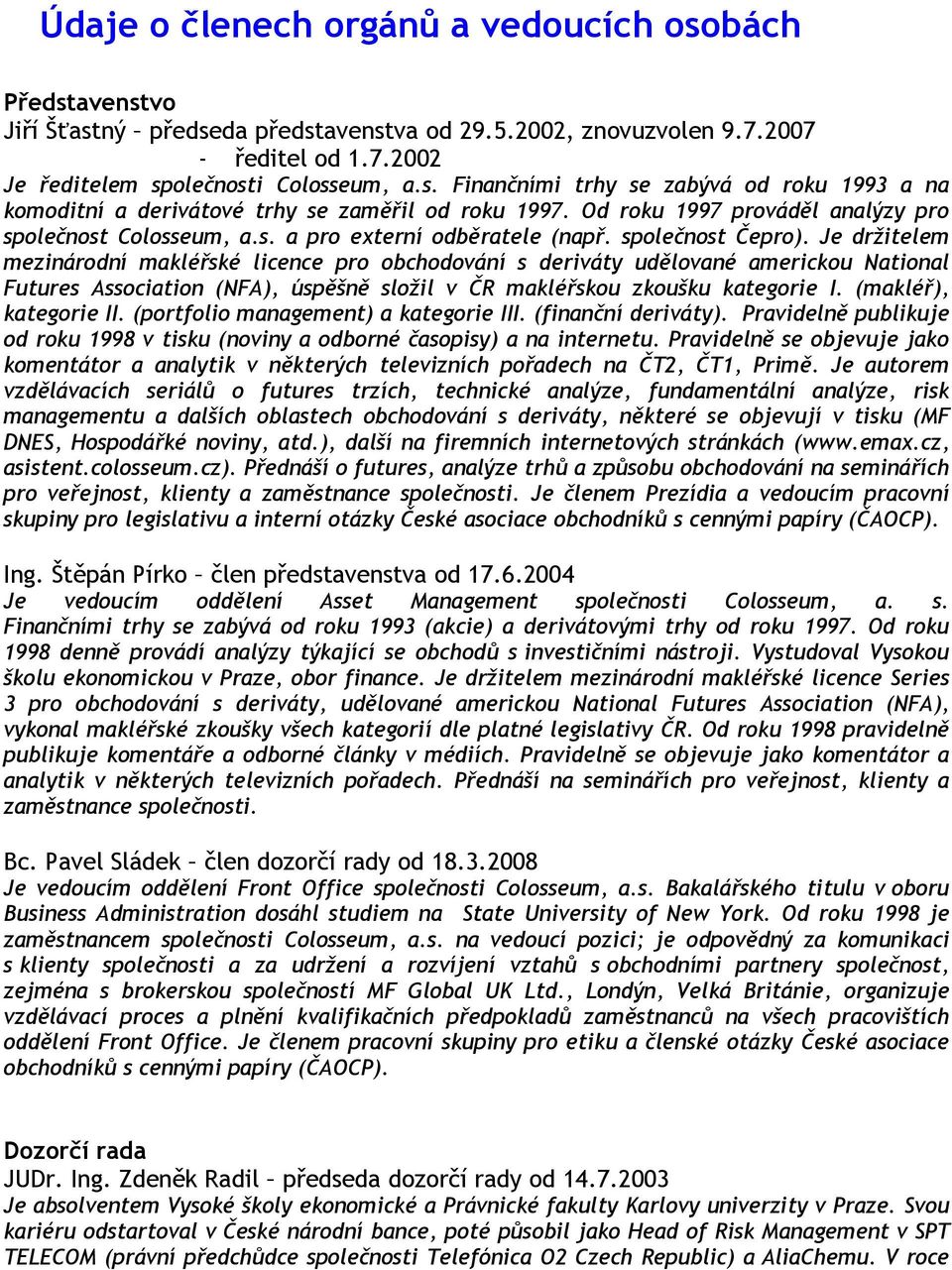 Je držitelem mezinárodní makléřské licence pro obchodování s deriváty udělované americkou National Futures Association (NFA), úspěšně složil v ČR makléřskou zkoušku kategorie I.