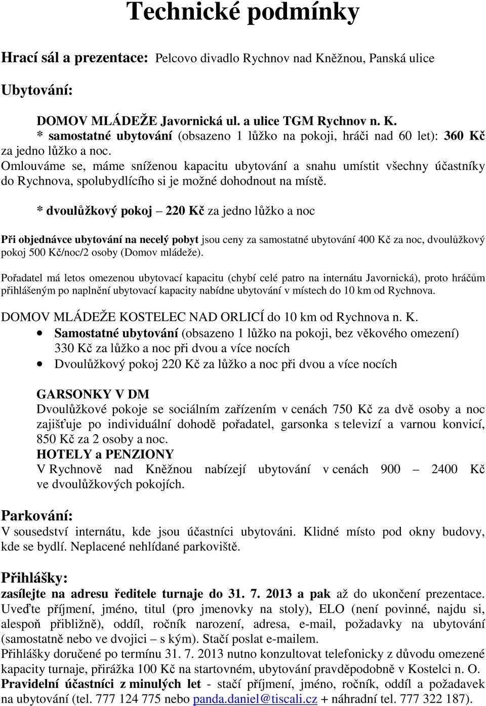 * dvoulůžkový pokoj 220 Kč za jedno lůžko a noc Při objednávce ubytování na necelý pobyt jsou ceny za samostatné ubytování 400 Kč za noc, dvoulůžkový pokoj 500 Kč/noc/2 osoby (Domov mládeže).