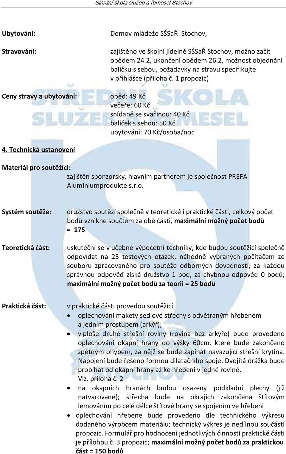 1 propozic) oběd: 49 Kč večeře: 60 Kč snídaně se svačinou: 40 Kč balíček s sebou: 50 Kč ubytování: 70 Kč/osoba/noc 4.