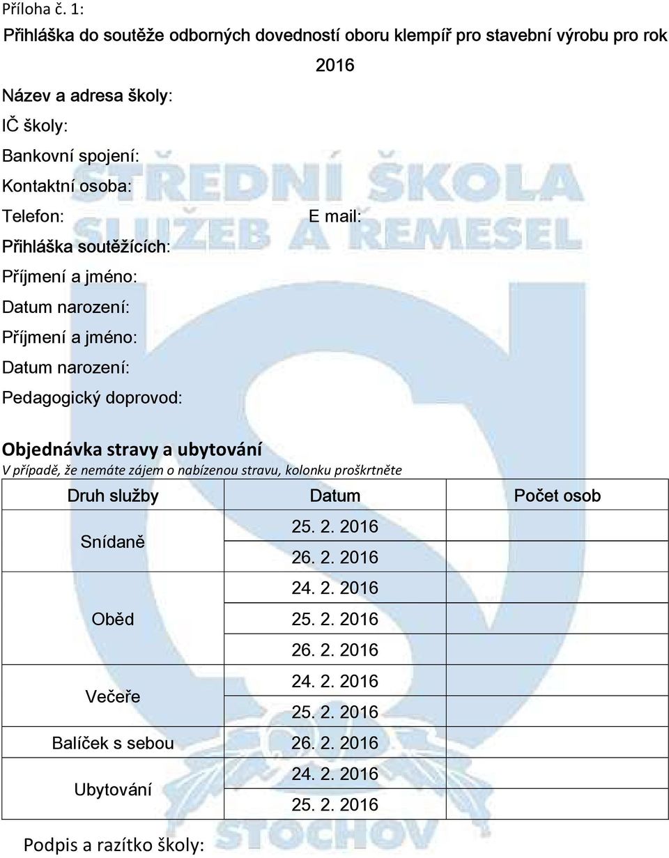 osoba: Telefon: E mail: Přihláška soutěžících: Příjmení a jméno: Datum narození: Příjmení a jméno: Datum narození: Pedagogický doprovod: Objednávka