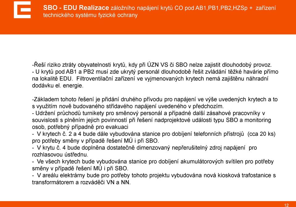 Filtroventilační zařízení ve vyjmenovaných krytech nemá zajištěnu náhradní dodávku el. energie.