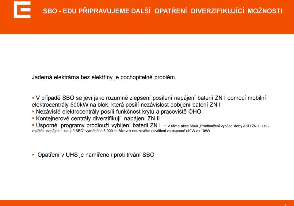 I Nezávislé elektrocentrály posílí funkčnost krytů a pracoviště OHO Kontejnerové centrály diverzifikují napájení ZN II Úsporné programy prodlouží vybíjení baterií ZN