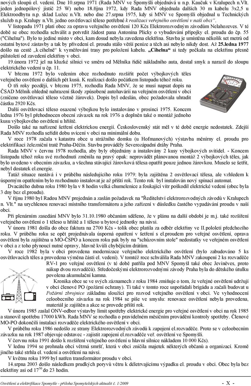 V listopadu 1971 platí obec za opravu veřejného osvětlení 120 Kčs Elektrorozvodným závodům Nelahozeves.