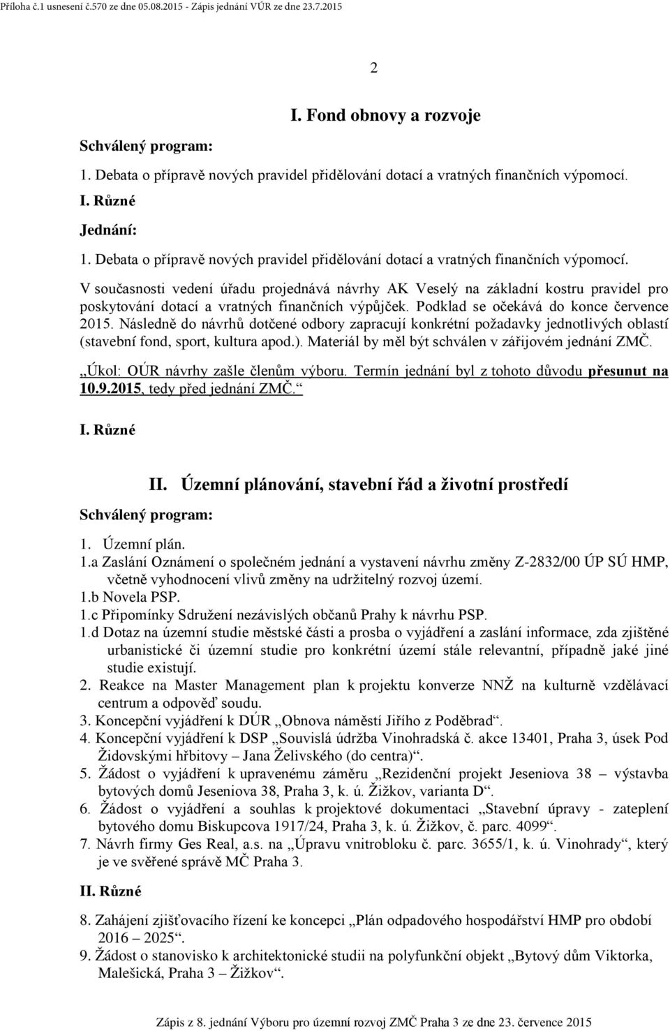 V současnosti vedení úřadu projednává návrhy AK Veselý na základní kostru pravidel pro poskytování dotací a vratných finančních výpůjček. Podklad se očekává do konce července 2015.