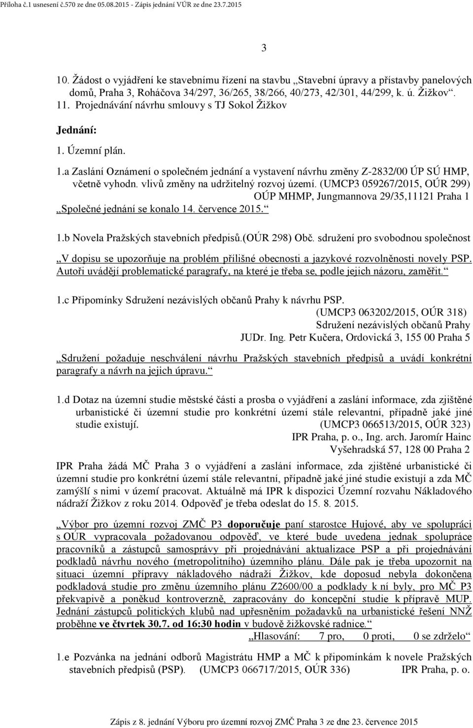 vlivů změny na udržitelný rozvoj území. (UMCP3 059267/2015, OÚR 299) OÚP MHMP, Jungmannova 29/35,11121 Praha 1 Společné jednání se konalo 14. července 2015. 1.b Novela Pražských stavebních předpisů.