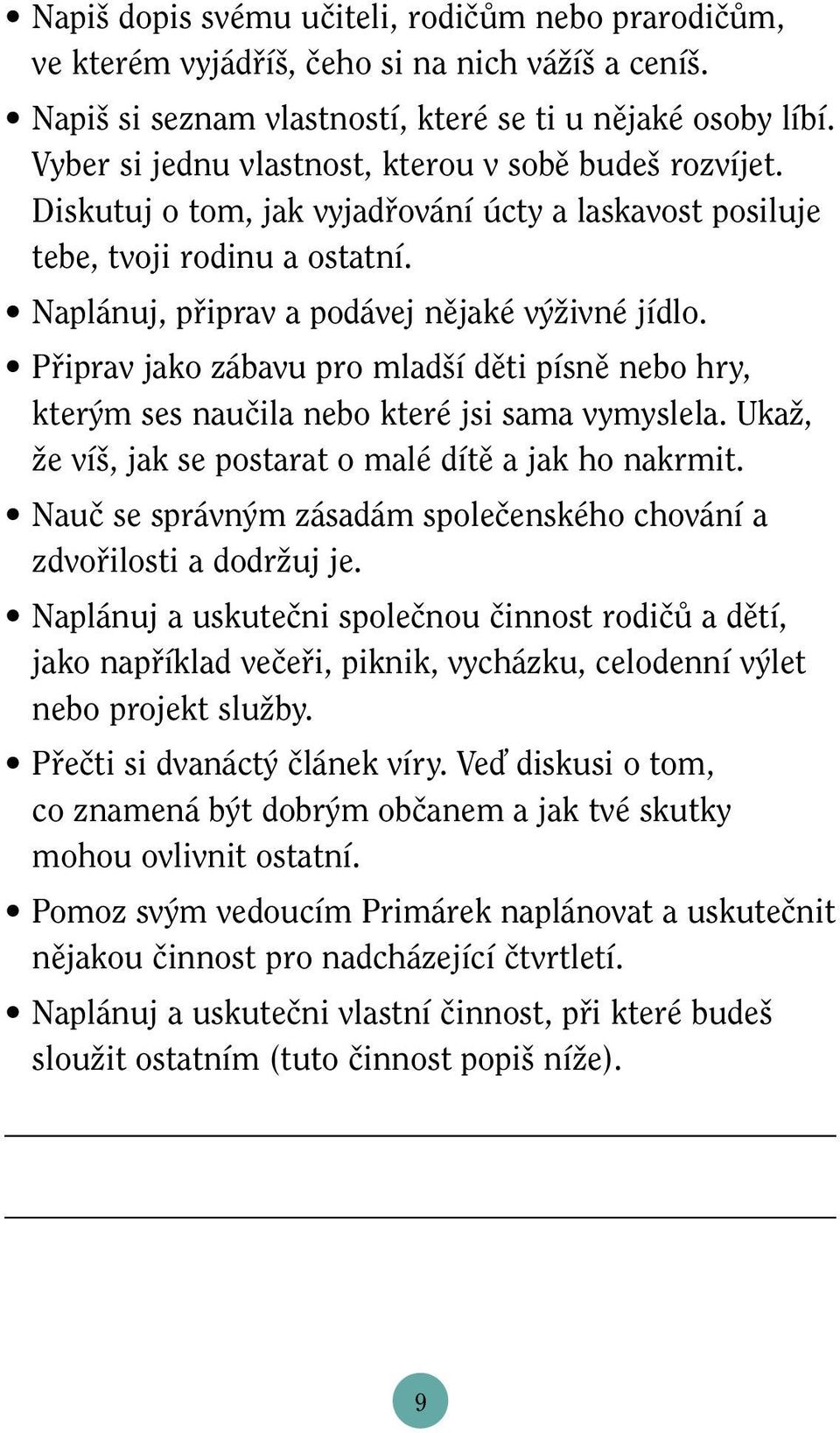 Pfiiprav jako zábavu pro mlad í dûti písnû nebo hry, kter m ses nauãila nebo které jsi sama vymyslela. UkaÏ, Ïe ví, jak se postarat o malé dítû a jak ho nakrmit.