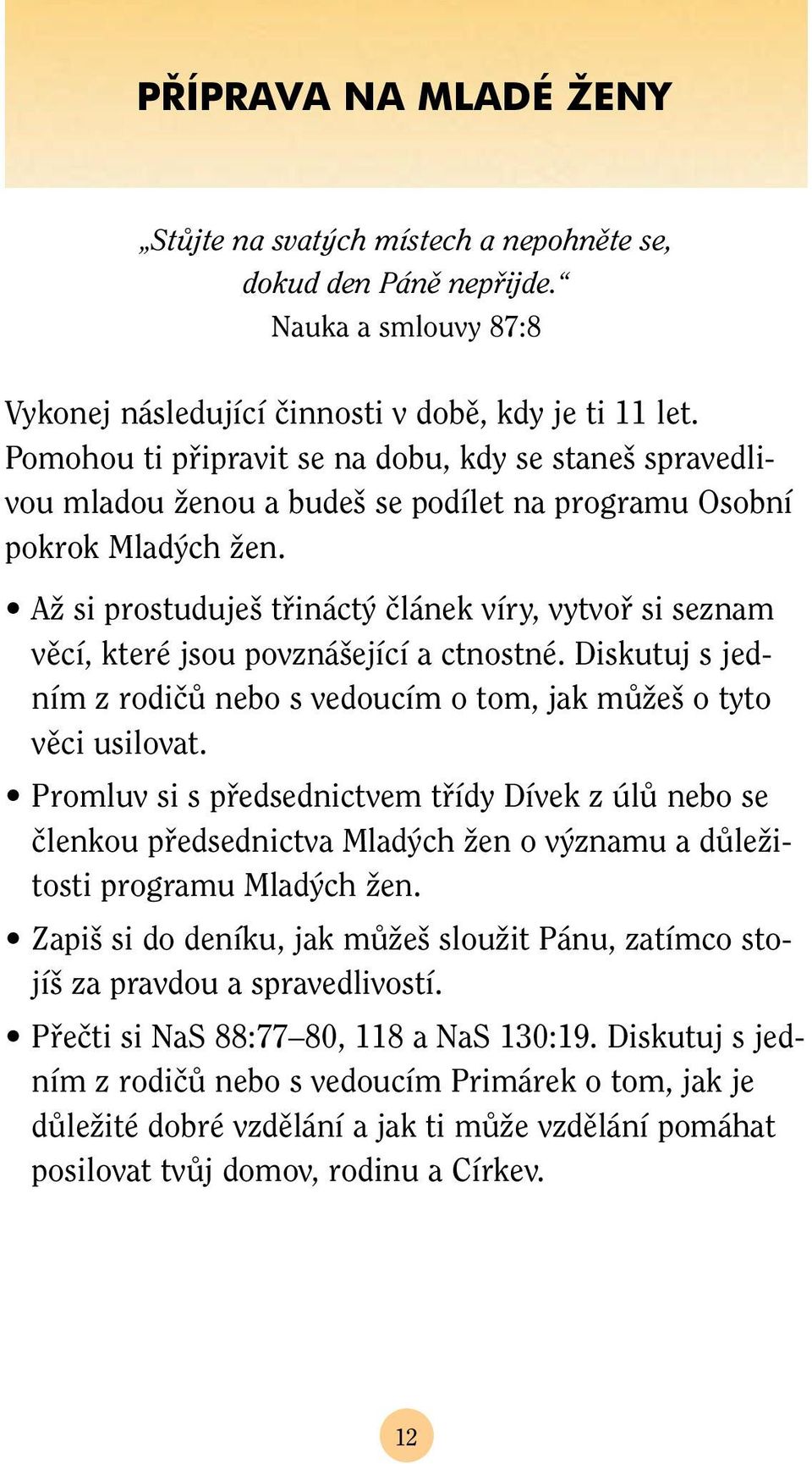 AÏ si prostuduje tfiináct ãlánek víry, vytvofi si seznam vûcí, které jsou povzná ející a ctnostné. Diskutuj s jedním z rodiãû nebo s vedoucím o tom, jak mûïe o tyto vûci usilovat.