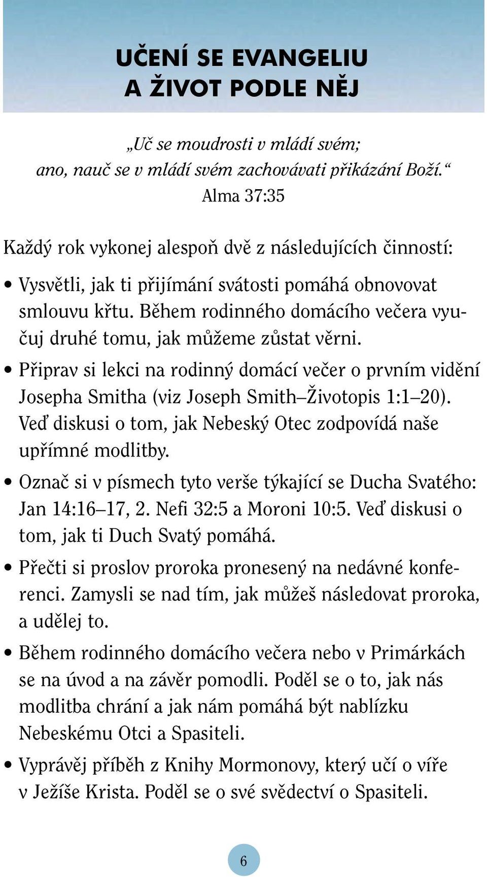 Bûhem rodinného domácího veãera vyuãuj druhé tomu, jak mûïeme zûstat vûrni. Pfiiprav si lekci na rodinn domácí veãer o prvním vidûní Josepha Smitha (viz Joseph Smith Îivotopis 1:1 20).