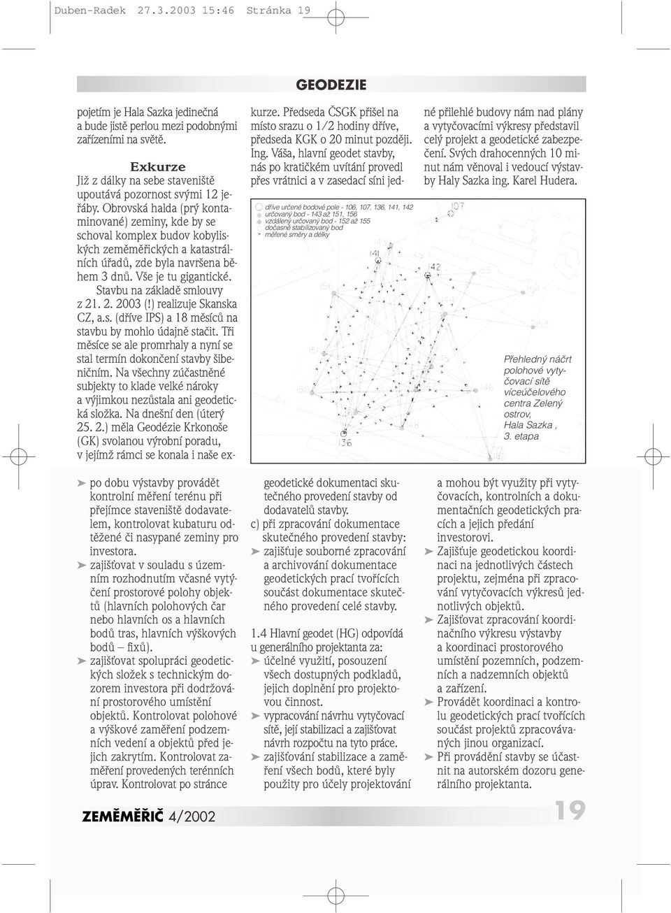 zaji Èovat v souladu s územním rozhodnutím vãasné vyt ãení prostorové polohy objektû (hlavních polohov ch ãar nebo hlavních os a hlavních bodû tras, hlavních v kov ch bodû fixû).