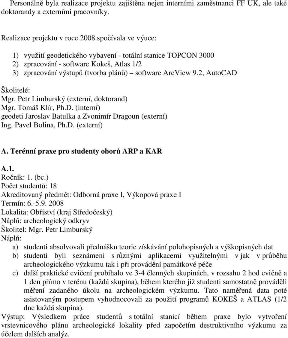 software ArcView 9.2, AutoCAD Školitelé: Mgr. Petr Limburský (externí, doktorand) Mgr. Tomáš Klír, Ph.D. (interní) geodeti Jaroslav Batulka a Zvonimír Dragoun (externí) Ing. Pavel Bolina, Ph.D. (externí) A.