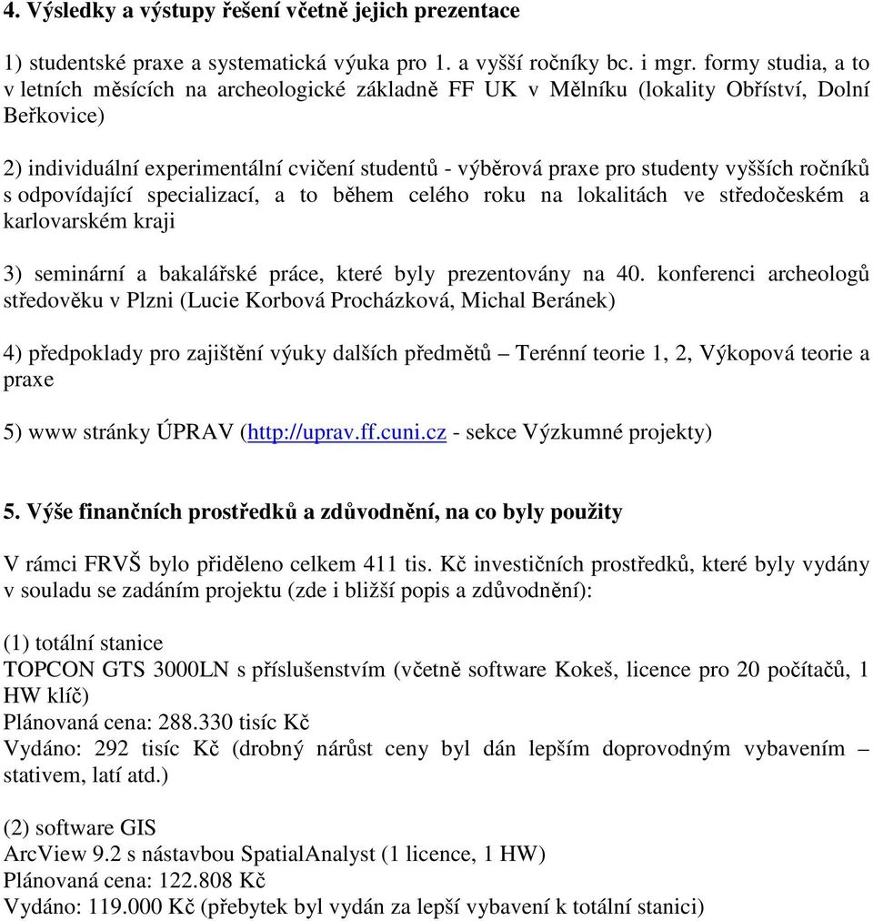 vyšších ročníků s odpovídající specializací, a to během celého roku na lokalitách ve středočeském a karlovarském kraji 3) seminární a bakalářské práce, které byly prezentovány na 40.