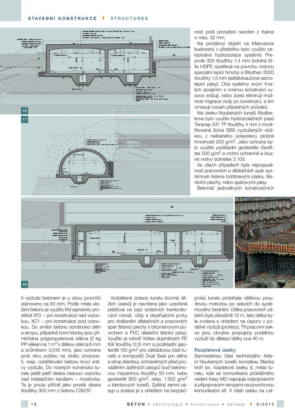 Využito je rohoží Voltex doplněných PE fólií tloušťky 0,15 mm a podkladní geotextílií 150 g/m 2 pro základovou část tunelů a kompozitů Dual Seal pro stěny a strop (klenbu), ochráněných před