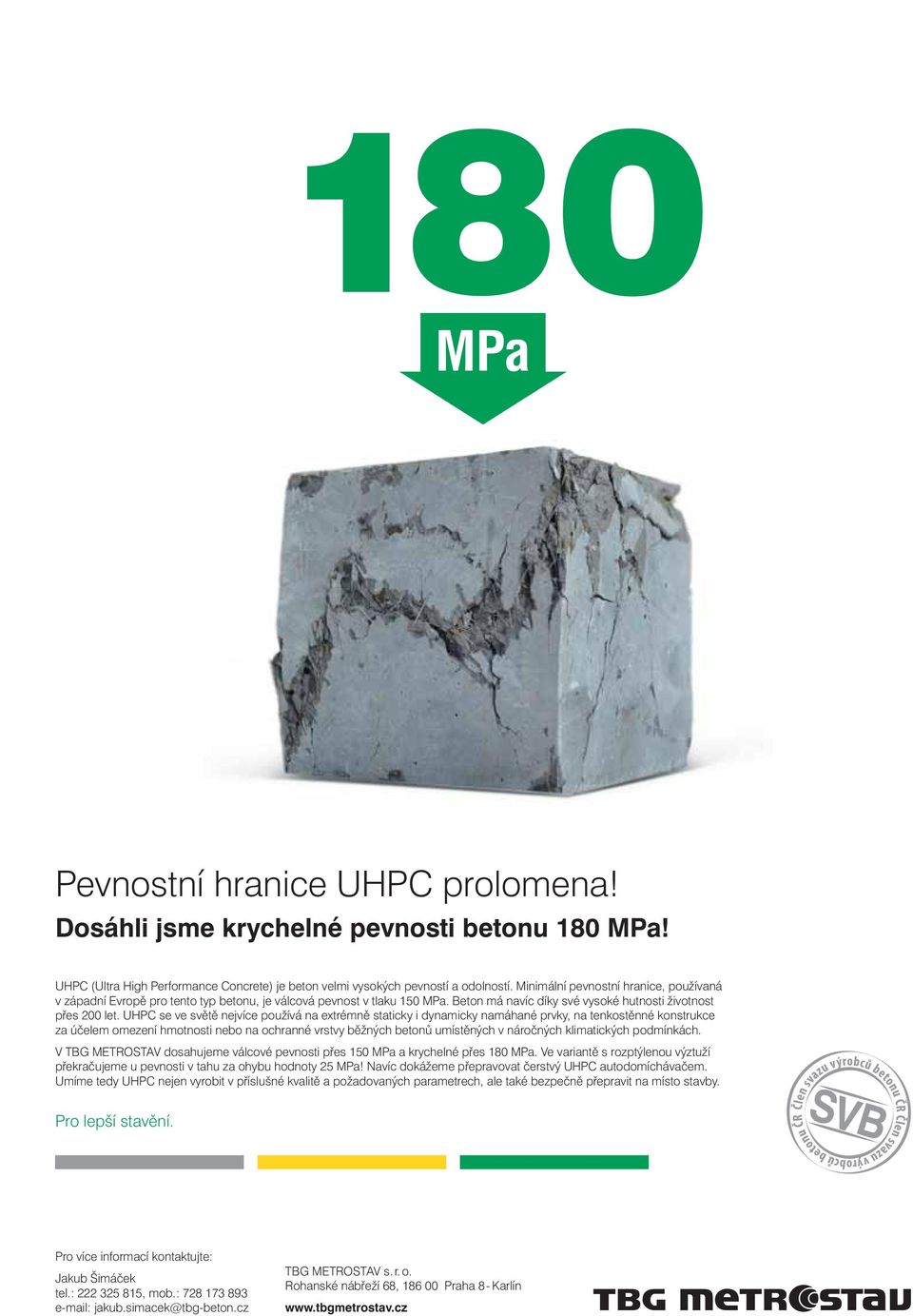 UHPC se ve světě nejvíce používá na extrémně staticky i dynamicky namáhané prvky, na tenkostěnné konstrukce za účelem omezení hmotnosti nebo na ochranné vrstvy běžných betonů umístěných v náročných