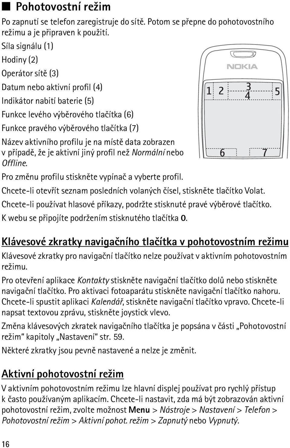 profilu je na místì data zobrazen v pøípadì, ¾e je aktivní jiný profil ne¾ Normální nebo Offline. Pro zmìnu profilu stisknìte vypínaè a vyberte profil.