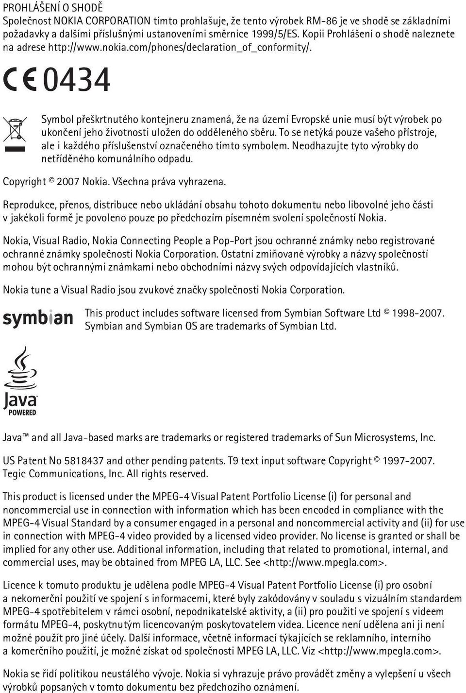 0434 Symbol pøe¹krtnutého kontejneru znamená, ¾e na území Evropské unie musí být výrobek po ukonèení jeho ¾ivotnosti ulo¾en do oddìleného sbìru.