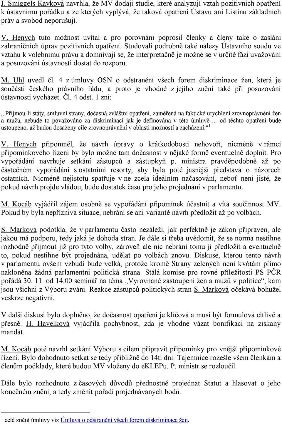 Studovali podrobně také nálezy Ústavního soudu ve vztahu k volebnímu právu a domnívají se, že interpretačně je možné se v určité fázi uvažování a posuzování ústavnosti dostat do rozporu. M.