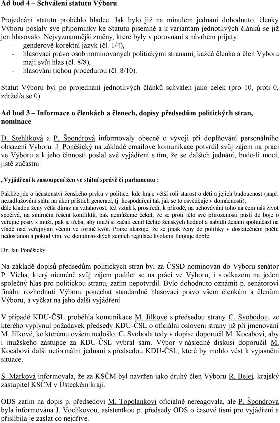 Nejvýznamnější změny, které byly v porovnání s návrhem přijaty: - genderově korektní jazyk (čl.