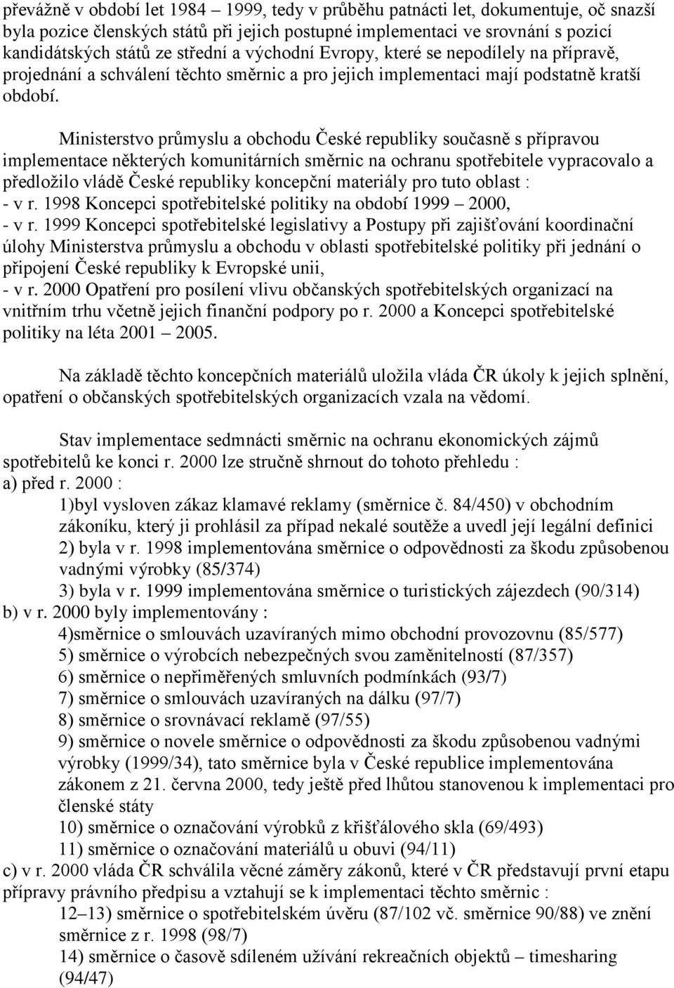 Ministerstvo průmyslu a obchodu České republiky současně s přípravou implementace některých komunitárních směrnic na ochranu spotřebitele vypracovalo a předložilo vládě České republiky koncepční