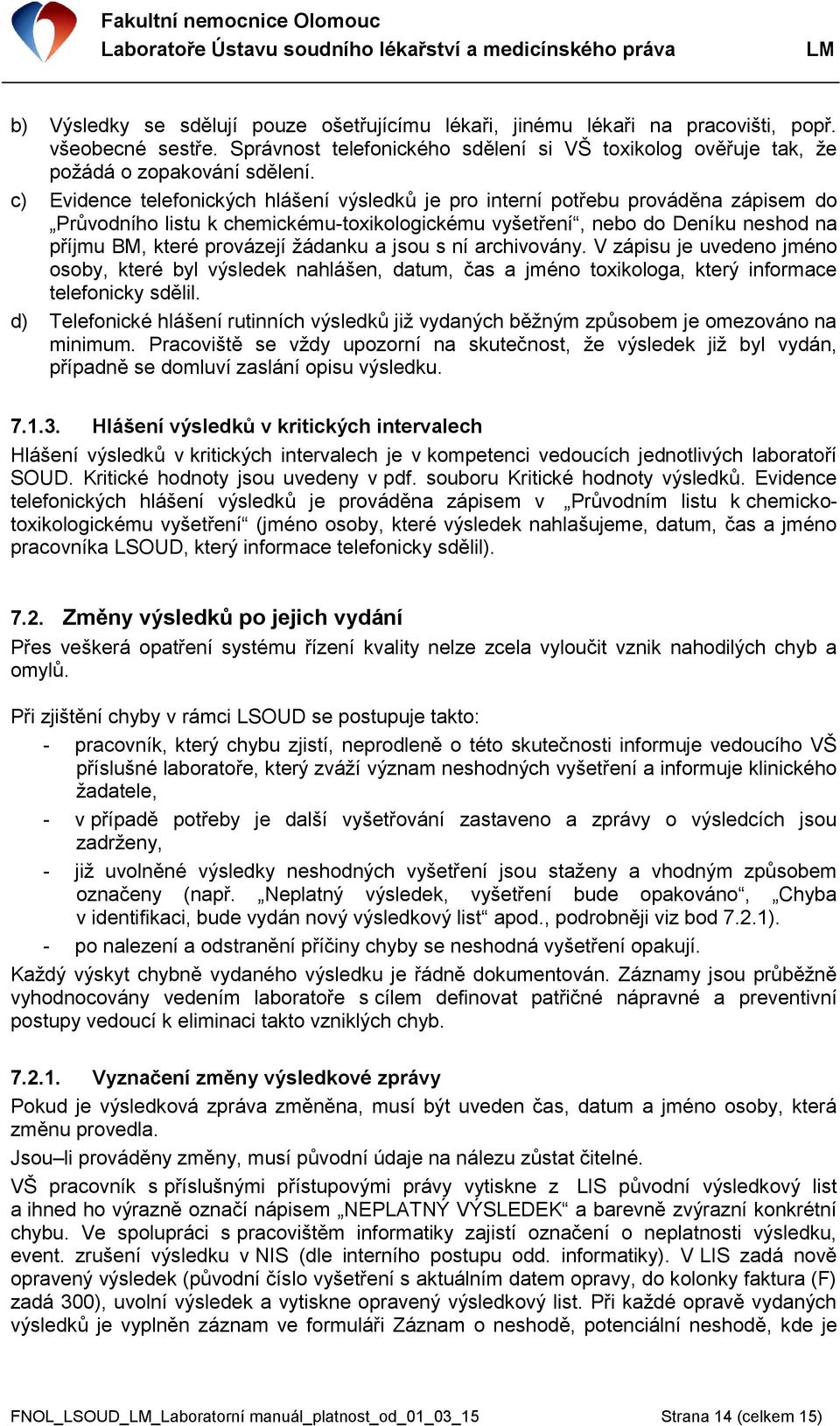 žádanku a jsou s ní archivovány. V zápisu je uvedeno jméno osoby, které byl výsledek nahlášen, datum, čas a jméno toxikologa, který informace telefonicky sdělil.