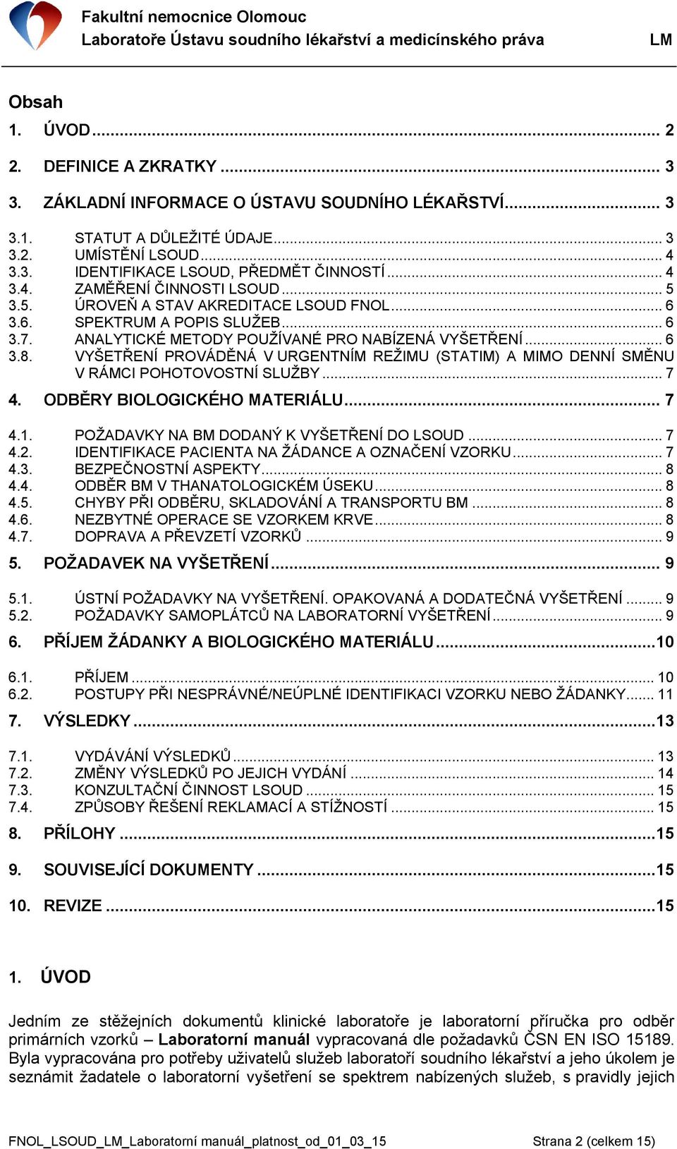 VYŠETŘENÍ PROVÁDĚNÁ V URGENTNÍM REŽIMU (STATIM) A MIMO DENNÍ SMĚNU V RÁMCI POHOTOVOSTNÍ SLUŽBY... 7 4. ODBĚRY BIOLOGICKÉHO MATERIÁLU... 7 4.1. POŽADAVKY NA BM DODANÝ K VYŠETŘENÍ DO LSOUD... 7 4.2.