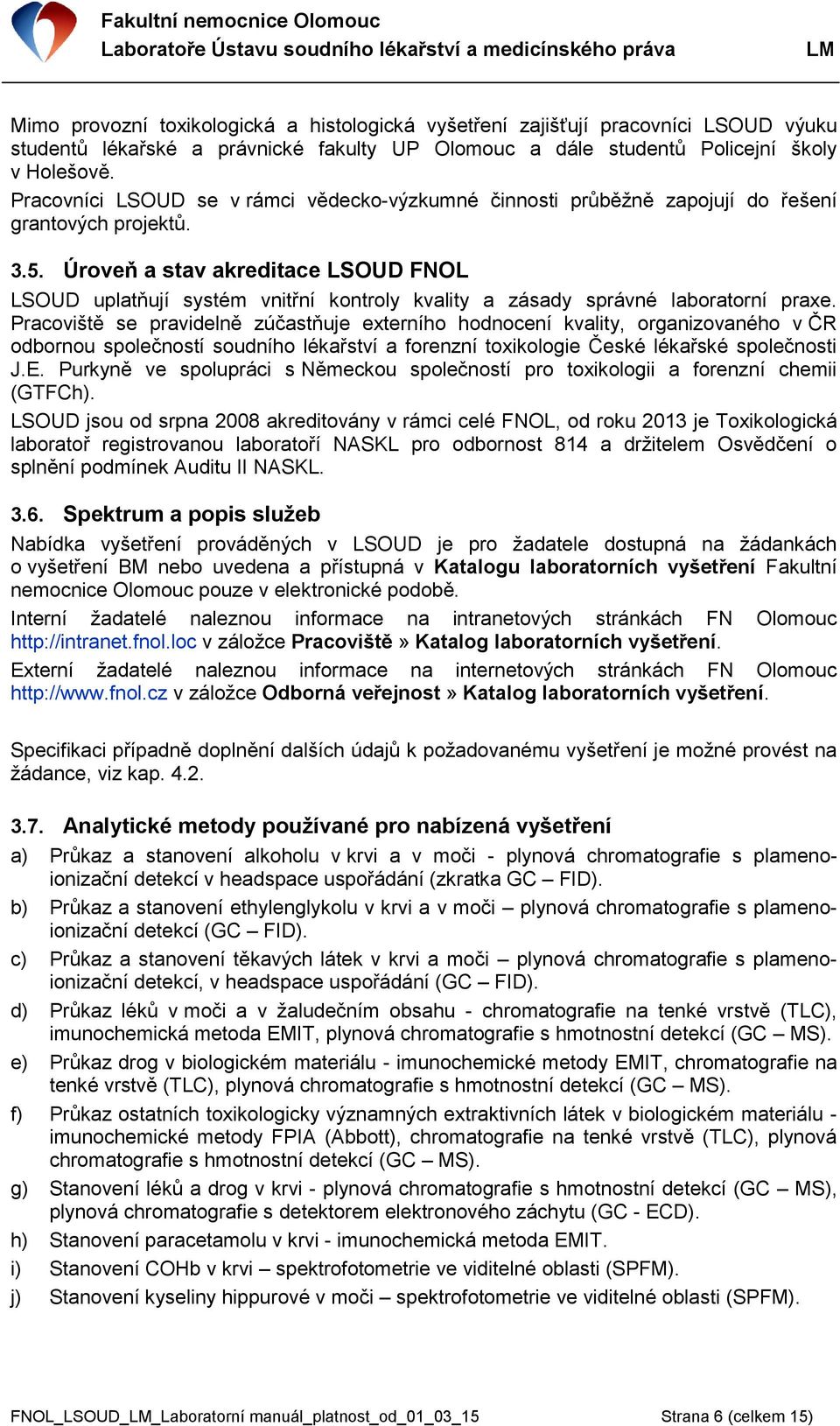 Úroveň a stav akreditace LSOUD FNOL LSOUD uplatňují systém vnitřní kontroly kvality a zásady správné laboratorní praxe.