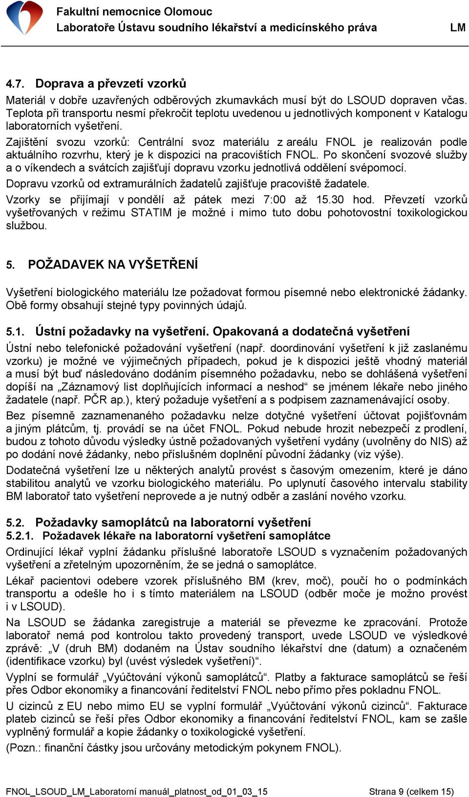 Zajištění svozu vzorků: Centrální svoz materiálu z areálu FNOL je realizován podle aktuálního rozvrhu, který je k dispozici na pracovištích FNOL.