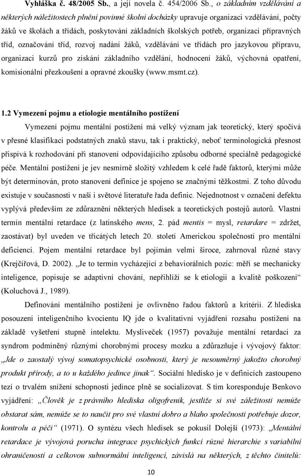 přípravných tříd, označování tříd, rozvoj nadání ţáků, vzdělávání ve třídách pro jazykovou přípravu, organizaci kurzů pro získání základního vzdělání, hodnocení ţáků, výchovná opatření, komisionální