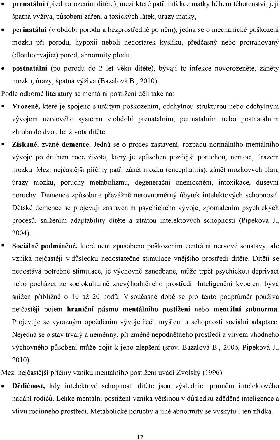 dítěte), bývají to infekce novorozeněte, záněty mozku, úrazy, špatná výţiva (Bazalová B., 2010).