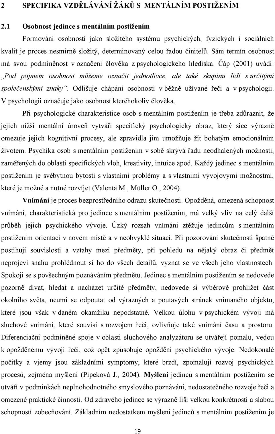 Sám termín osobnost má svou podmíněnost v označení člověka z psychologického hlediska.